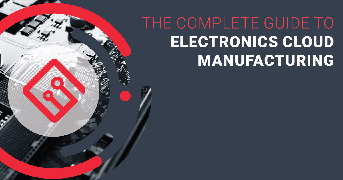 The Complete Guide to Electronics Cloud Manufacturing